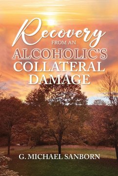 Recovery from an Alcoholic's Collateral Damage - Sanborn, G. Michael