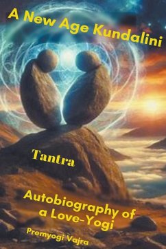 A New Age Kundalini Tantra~ Autobiography of a Love-Yogi - Vajra, Premyogi