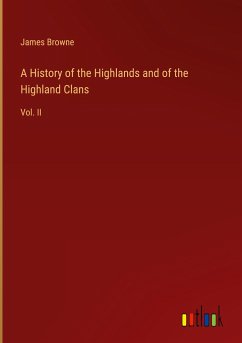 A History of the Highlands and of the Highland Clans - Browne, James