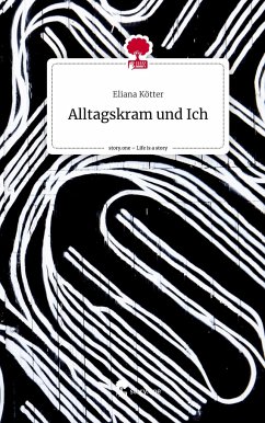 Alltagskram und Ich. Life is a Story - story.one - Kötter, Eliana