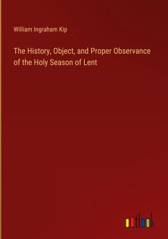 The History, Object, and Proper Observance of the Holy Season of Lent - Kip, William Ingraham