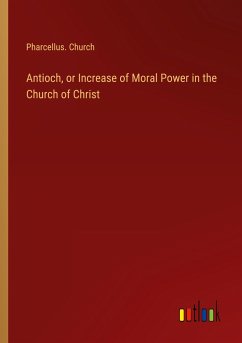 Antioch, or Increase of Moral Power in the Church of Christ - Church, Pharcellus.
