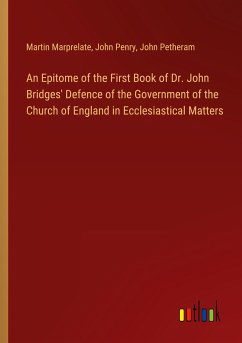 An Epitome of the First Book of Dr. John Bridges' Defence of the Government of the Church of England in Ecclesiastical Matters