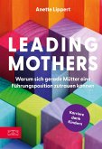 Leading Mothers: Warum sich gerade Mütter eine Führungsposition zutrauen können (eBook, ePUB)