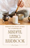Mindful Living Handbook: Embrace the Power of Now for a Fulfilling Life (eBook, ePUB)