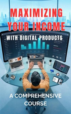 Maximizing Your Income with Digital Products: A Comprehensive Course (eBook, ePUB) - Nazir, Abdulrahman