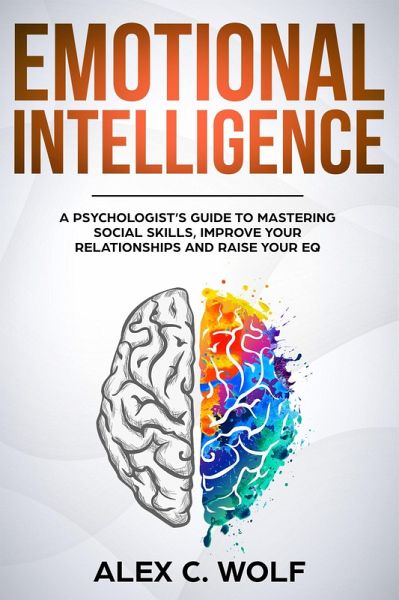 Emotional Intelligence: A Psychologist's Guide to Mastering Social Skills, Improving Your Relationships and Raising Your EQ (eBook, ePUB) Emotional Intelligence: A Psychologist's Guide to Mastering Social Skills, Improving Your Relationships and Raising Your EQ (eBook, ePUB)