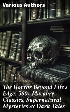 The Horror Beyond Life's Edge: 560+ Macabre Classics, Supernatural Mysteries & Dark Tales (eBook, ePUB) - Hauff, Wilhelm; Dickens, Charles; Twain, Mark; Stowe, Harriet Beecher; von Chamisso, Adelbert; Wilde, Oscar; Stevenson, Robert Louis; Poe, Edgar Allan; Hodgson, William Hope; Le Fanu, Joseph Sheridan; Buchan, John; Tracy, Louis; Stoker, Bram; France, Anatole; Brontë, Charlotte; Brontë, Emily; London, Jack; James, Henry; Gautier, Théophile; Doyle, Arthur Conan; Le Gallienne, Richard; Austen, Jane; Cram, Ralph Adams; De Quincey, Thomas; Falkner, John Meade; Maupassant, Guy de; Hardy, Thomas; Ar