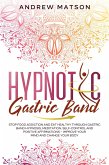 Hypnotic Gastric Band: Stop Food Addiction and Eat Healthy through Gastric Band Hypnosis, Meditation, Self-Control and Positive Affirmations - Improve your Mind and Change your Body (eBook, ePUB)