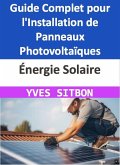Énergie Solaire : Guide Complet pour l'Installation de Panneaux Photovoltaïques sur Votre Maison à Pontault-Combault (eBook, ePUB)