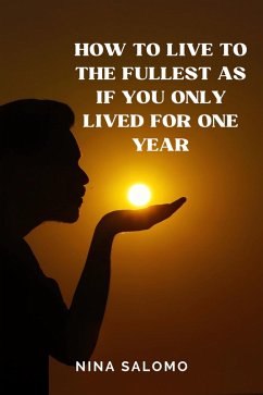 How to Live to the Fullest as if You Only Lived for One Year (eBook, ePUB) - Salomo, Nina