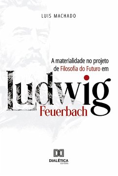 A materialidade no projeto de Filosofia do Futuro em Ludwig Feuerbach (eBook, ePUB) - Machado, Luis