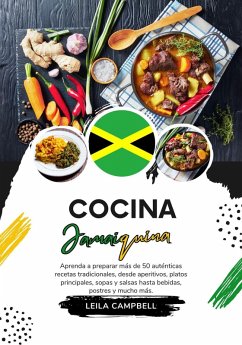 Cocina Jamaiquina: Aprenda a Preparar más de 50 Auténticas Recetas Tradicionales, desde Aperitivos, Platos Principales, Sopas y Salsas hasta Bebidas, Postres y mucho más (Sabores del Mundo: Un Viaje Culinario) (eBook, ePUB) - Campbell, Leila