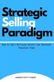 Strategic Selling Paradigm: How to Sell Millions Within the Shortest Possible Time (eBook, ePUB)