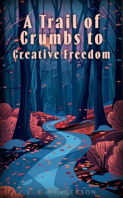 A Trail of Crumbs to Creative Freedom: One Author's Journey Through Writer's Block and Beyond (eBook, ePUB) - Henderson, L. E.