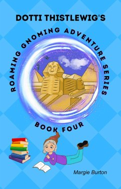 Dotti Thistlewigs Roaming Gnoming Adventures - Book 4 - A Gnome in Egypt (eBook, ePUB) - Burton, Margie