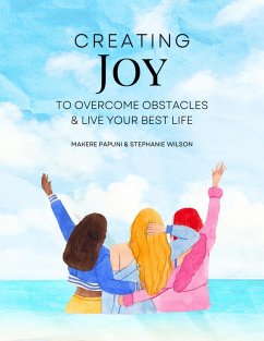Creating Joy to Overcome Obstacles & Live Your Best Life (eBook, ePUB) - Wilson, Stephanie; Papuni, Makere