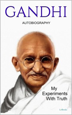 GANDHI: My Experiments With Truth - Autobiography (eBook, ePUB) - Gandhi, Mohandas K.