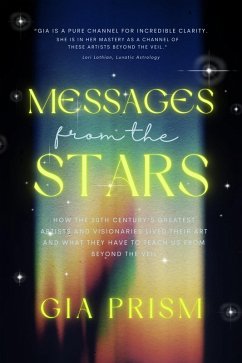 MESSAGES FROM THE STARS: How the 20th Century's Greatest Creatives and Visionaries Lived Their Art, and What They Have to Teach Us From Beyond the Veil (eBook, ePUB) - Prism, Gia