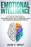 Emotional Intelligence: A 21 Step-By-Step Guide to Mastering Social Skills, Improving Your Relationships and Raising Your EQ (eBook, ePUB)
