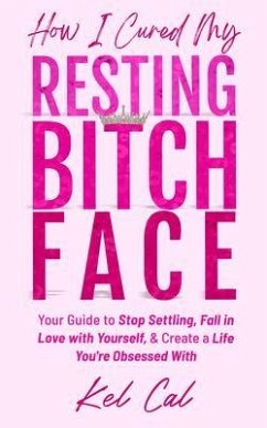 How I Cured My Resting Bitch Face (eBook, ePUB) - Cal, Kel