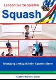 Lernen Sie zu spielen Squash Bewegung und Spaß beim Squash spielen (eBook, ePUB)