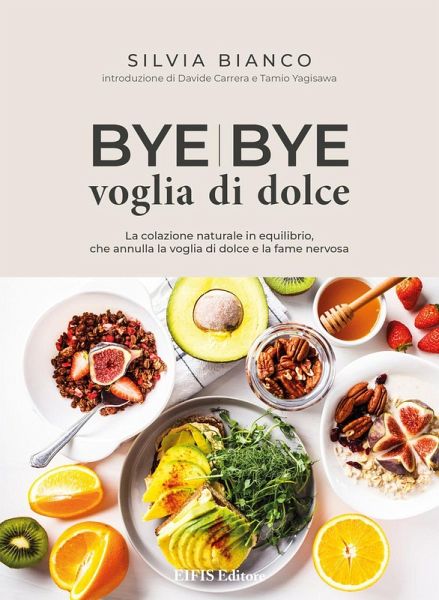 Bye bye voglia di dolce. La colazione naturale in equilibrio che annulla la voglia di dolce e la fame nervosa Bye bye voglia di dolce. La colazione naturale in equilibrio che annulla la voglia di dolce e la fame nervosa