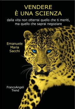 Vendere è una scienza. Dalla vita non otterrai quello che ti meriti, ma quello che saprai negoziare - Sacchi, Emanuele Maria Vendere è una scienza. Dalla vita non otterrai quello che ti meriti, ma quello che saprai negoziare - Sacchi, Emanuele Maria