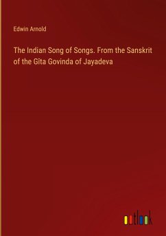 The Indian Song of Songs. From the Sanskrit of the Gîta Govinda of Jayadeva - Arnold, Edwin