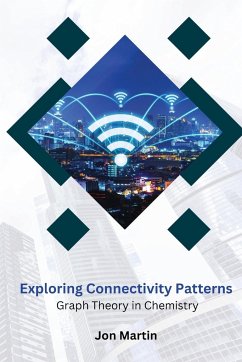 Exploring Connectivity Patterns Graph Theory in Chemistry - Martin, Jon