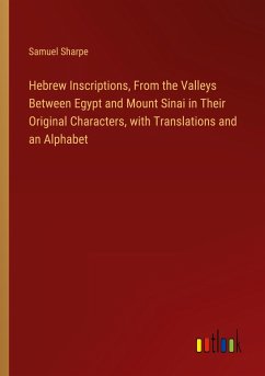 Hebrew Inscriptions, From the Valleys Between Egypt and Mount Sinai in Their Original Characters, with Translations and an Alphabet - Sharpe, Samuel