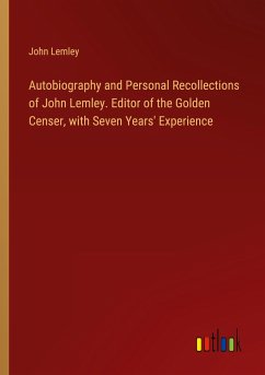 Autobiography and Personal Recollections of John Lemley. Editor of the Golden Censer, with Seven Years' Experience