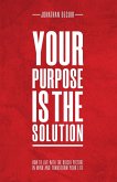 Your Purpose Is The Solution