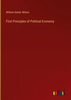 First Principles of Political Economy - Wilson, William Dexter