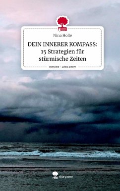 DEIN INNERER KOMPASS: 15 Strategien für stürmische Zeiten. Life is a Story - story.one - Holle, Nina