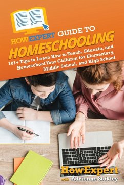 HowExpert Guide to Homeschooling - Howexpert; Stokley, Adrienne