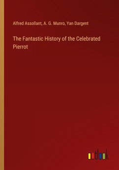 The Fantastic History of the Celebrated Pierrot - Assollant, Alfred; Munro, A. G.; Dargent, Yan