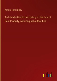 An Introduction to the History of the Law of Real Property, with Original Authorities - Digby, Kenelm Henry