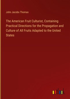 The American Fruit Culturist, Containing Practical Directions for the Propagation and Culture of All Fruits Adapted to the United States