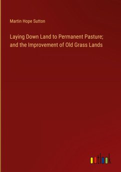 Laying Down Land to Permanent Pasture; and the Improvement of Old Grass Lands - Sutton, Martin Hope