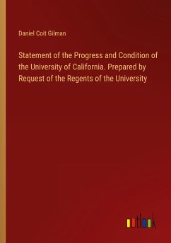 Statement of the Progress and Condition of the University of California. Prepared by Request of the Regents of the University