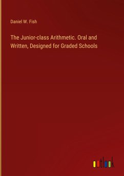 The Junior-class Arithmetic. Oral and Written, Designed for Graded Schools - Fish, Daniel W.