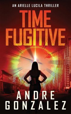 Time Fugitive (An Arielle Lucila Thriller) - Gonzalez, Andre