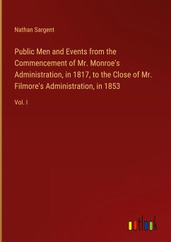 Public Men and Events from the Commencement of Mr. Monroe's Administration, in 1817, to the Close of Mr. Filmore's Administration, in 1853
