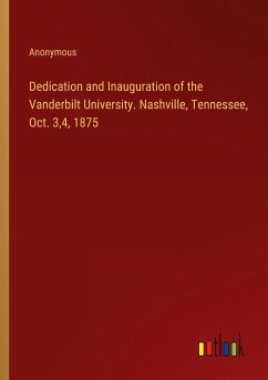 Dedication and Inauguration of the Vanderbilt University. Nashville, Tennessee, Oct. 3,4, 1875