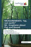 MEASUREMENTS. &quote;Up, not north!&quote; Mr. Graphene about Flat and Round