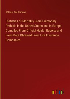 Statistics of Mortality From Pulmonary Phthisis in the United States and in Europe. Compiled From Official Health Reports and From Data Obtained From Life Insurance Companies