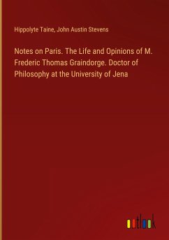 Notes on Paris. The Life and Opinions of M. Frederic Thomas Graindorge. Doctor of Philosophy at the University of Jena