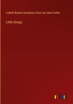 Little Songs - Humphrey, Lizbeth Bullock; Follen, Eliza Lee Cabot