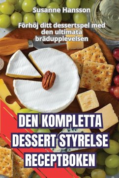 DEN KOMPLETTA DESSERT STYRELSE RECEPTBOKEN - Susanne Hansson